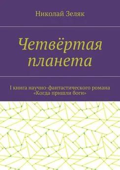 Николай Зеляк - Четвёртая планета. I книга научно-фантастического романа «Когда пришли боги»