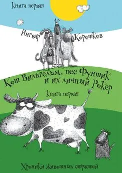 Ингвар Коротков - Кот Вильгельм, пес Фунтик и их личный Рокер. Хроники животных страстей. Книга первая