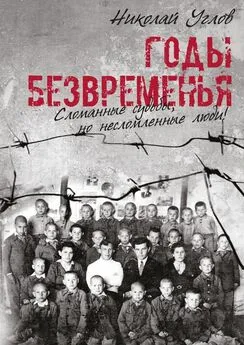 Николай Углов - Годы безвременья. Сломанные судьбы, но несломленные люди!