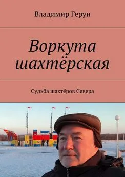 Владимир Герун - Воркута шахтёрская. Судьба шахтёров Севера