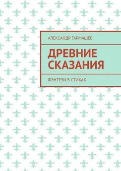 Александр Гармашев - Древние сказания. Фэнтези в стихах