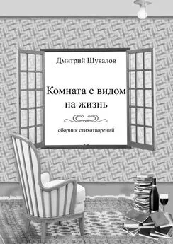 Дмитрий Шувалов - Комната с видом на жизнь. Сборник стихотворений