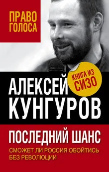 Алексей Кунгуров - Последний шанс. Сможет ли Россия обойтись без революции