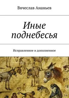 Вячеслав Ананьев - Иные поднебесья. Исправленное и дополненное