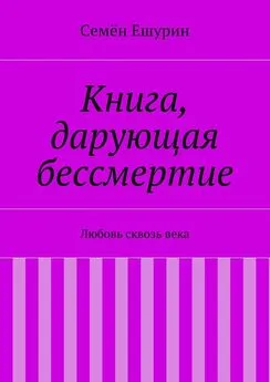 Семён Ешурин - Книга, дарующая бессмертие. Любовь сквозь века