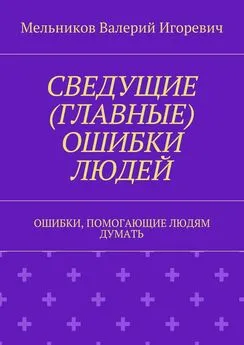 Валерий Мельников - СВЕДУЩИЕ (ГЛАВНЫЕ) ОШИБКИ ЛЮДЕЙ. ОШИБКИ, ПОМОГАЮЩИЕ ЛЮДЯМ ДУМАТЬ