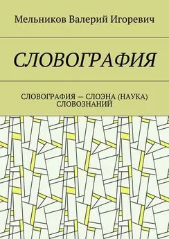 Валерий Мельников - СЛОВОГРАФИЯ. СЛОВОГРАФИЯ – СЛОЭНА (НАУКА) СЛОВОЗНАНИЙ