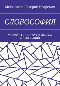 Валерий Мельников - СЛОВОСОФИЯ. СЛОВОСОФИЯ – СЛОЭНА (НАУКА) СЛОВОЗНАНИЙ