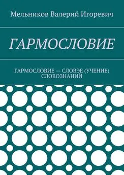 Валерий Мельников - ГАРМОСЛОВИЕ. ГАРМОСЛОВИЕ – СЛОВЭЕ (УЧЕНИЕ) СЛОВОЗНАНИЙ