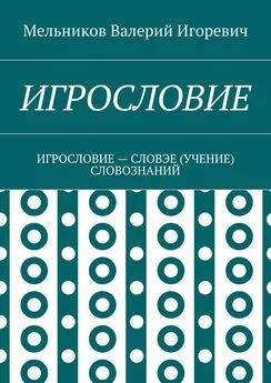 Валерий Мельников - ИГРОСЛОВИЕ. ИГРОСЛОВИЕ – СЛОВЭЕ (УЧЕНИЕ) СЛОВОЗНАНИЙ