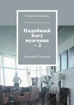 Алёна Холмирзаева - Подобный Богу мужчина – 2. Золотой господин