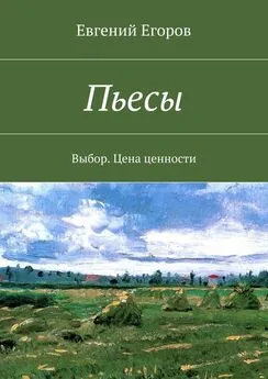 Евгений Егоров - Пьесы. Выбор. Цена ценности