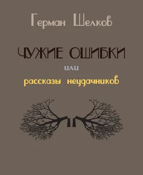 Герман Шелков - Чужие ошибки или рассказы неудачников