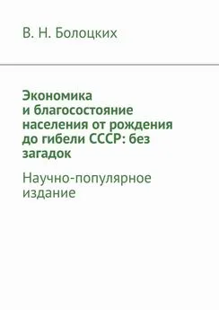 В. Болоцких - Экономика и благосостояние населения от рождения до гибели СССР: без загадок. Научно-популярное издание