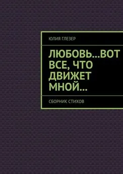 Юлия Глезер - Любовь…вот все, что движет мной… Сборник стихов