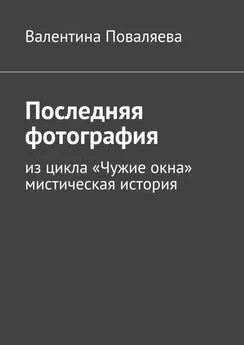 Валентина Поваляева - Последняя фотография. Из цикла «Чужие окна».Мистическая история