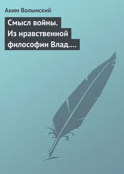 Аким Волынский - Смысл войны. Из нравственной философии Влад. С. Соловьева