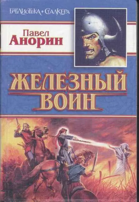 Павел АНОРИН ЖЕЛЕЗНЫЙ ВОИН Новые приключения Ильи Муромца Мы рождены чтоб - фото 1