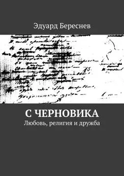 Эдуард Береснев - С черновика. Любовь, религия и дружба