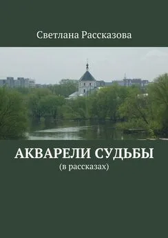 Светлана Рассказова - Акварели судьбы. (в рассказах)