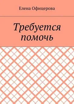 Елена Офицерова - Требуется помочь