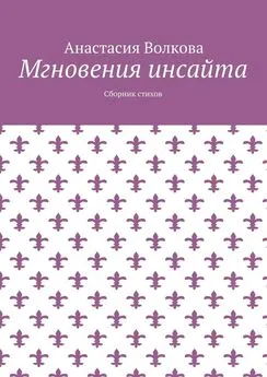 Анастасия Волкова - Мгновения инсайта. Сборник стихов