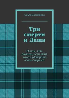 Ольга Малашкина - Три смерти и Даша. О том, что бывает, если тебя хочет удочерить семья смертей