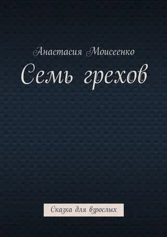 Анастасия Моисеенко - Семь грехов. Сказка для взрослых