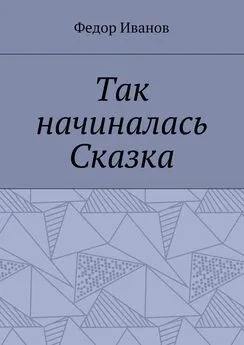 Федор Иванов - Так начиналась Сказка