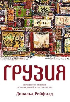 Дональд Рейфилд - Грузия. Перекресток империй. История длиной в три тысячи лет