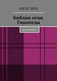 Логос Зеро - Библия огня. Гипотезы. Эксперимент