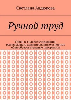 Светлана Авдюкова - Ручной труд. Уроки в 4 классе учреждения, реализующего адаптированные основные общеобразовательные программы