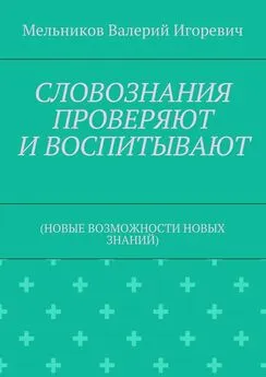 Валерий Мельников - СЛОВОЗНАНИЯ ПРОВЕРЯЮТ И ВОСПИТЫВАЮТ. (НОВЫЕ ВОЗМОЖНОСТИ НОВЫХ ЗНАНИЙ)