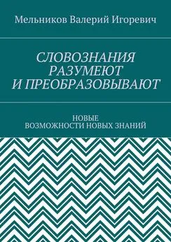 Валерий Мельников - СЛОВОЗНАНИЯ РАЗУМЕЮТ И ПРЕОБРАЗОВЫВАЮТ. НОВЫЕ ВОЗМОЖНОСТИ НОВЫХ ЗНАНИЙ