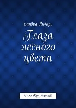 Сандра Январь - Глаза лесного цвета. Дочь двух королей