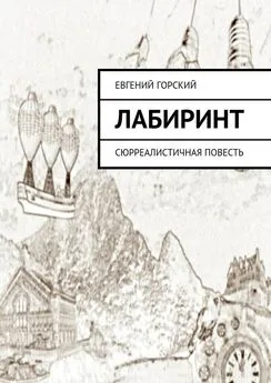 Евгений Горский - Лабиринт. Сюрреалистичная повесть