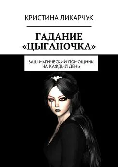 Кристина Ликарчук - Гадание «Цыганочка». Ваш магический помощник на каждый день