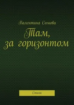 Валентина Сомова - Там, за горизонтом. Стихи