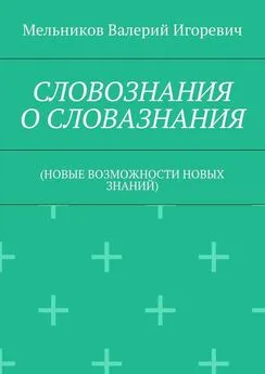 Валерий Мельников - СЛОВОЗНАНИЯ О СЛОВАЗНАНИЯ. (НОВЫЕ ВОЗМОЖНОСТИ НОВЫХ ЗНАНИЙ)