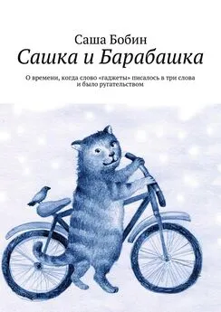 Саша Бобин - Сашка и Барабашка. О времени, когда слово «гаджеты» писалось в три слова и было ругательством