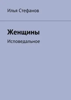 Илья Стефанов - Женщины. Исповедальное