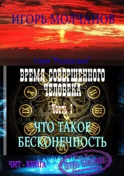 Игорь Молчанов - Время совершенного человека. Часть I. Что такое бесконечность