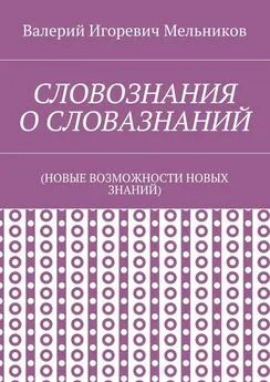 Валерий Мельников - СЛОВОЗНАНИЯ О СЛОВАЗНАНИЙ. (НОВЫЕ ВОЗМОЖНОСТИ НОВЫХ ЗНАНИЙ)