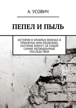 А. Усович - Пепел и пыль. История о храбрых воинах и принятых ими решениях, которые влекут за собой самые неожиданные последствия