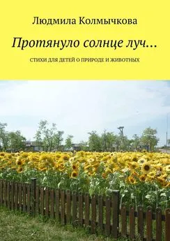 Людмила Колмычкова - Протянуло солнце луч… Стихи для детей о природе и животных