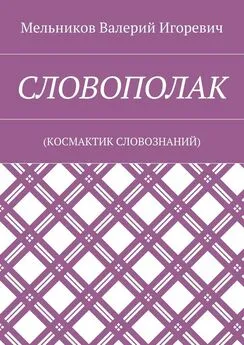 Валерий Мельников - СЛОВОПОЛАК. (КОСМАКТИК СЛОВОЗНАНИЙ)