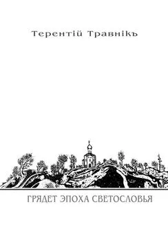 Терентiй Травнiкъ - Грядет эпоха Светословья. Книга 1. Из цикла «Белокнижье»