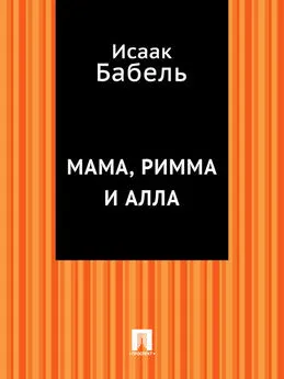 Исаак Бабель - Мама, Римма и Алла