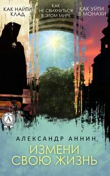 Александр Аннин - Измени свою жизнь