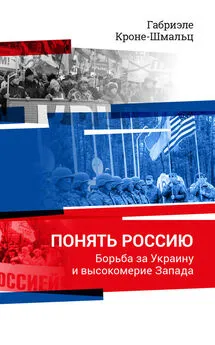 Габриэле Кроне-Шмальц - Понять Россию. Борьба за Украину и высокомерие Запада